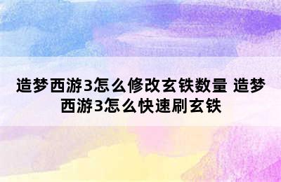 造梦西游3怎么修改玄铁数量 造梦西游3怎么快速刷玄铁